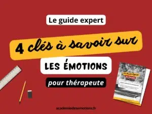 Guide Expert des émotions pour thérapeute : les 4 clés à savoir sur les émotions pour aider vos clients dans votre accompagnement
